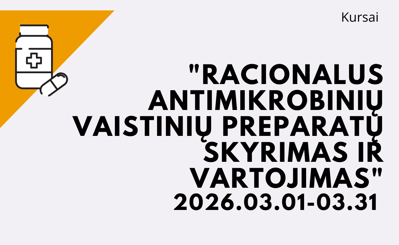 KURSAI „RACIONALUS ANTIMIKROBINIŲ VAISTINIŲ PREPARATŲ SKYRIMAS IR VARTOJIMAS” 2026 03 01 – 2026 03 31